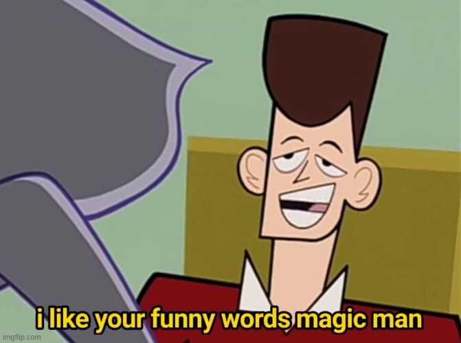 a frame from a cartoon with the character saying "I like your funny words magic man"